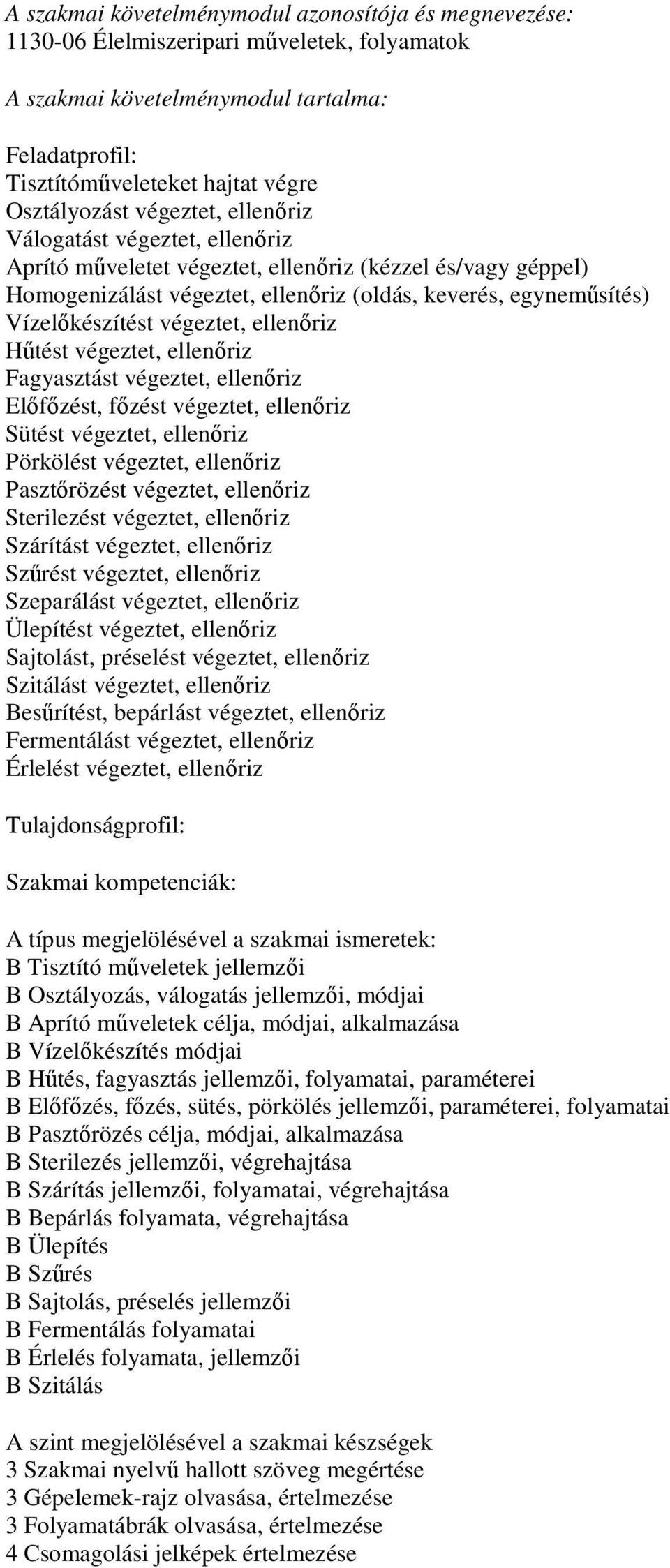 Fagyasztást végeztet, ellenőriz Előfőzést, főzést végeztet, ellenőriz Sütést végeztet, ellenőriz Pörkölést végeztet, ellenőriz Pasztőrözést végeztet, ellenőriz Sterilezést végeztet, ellenőriz