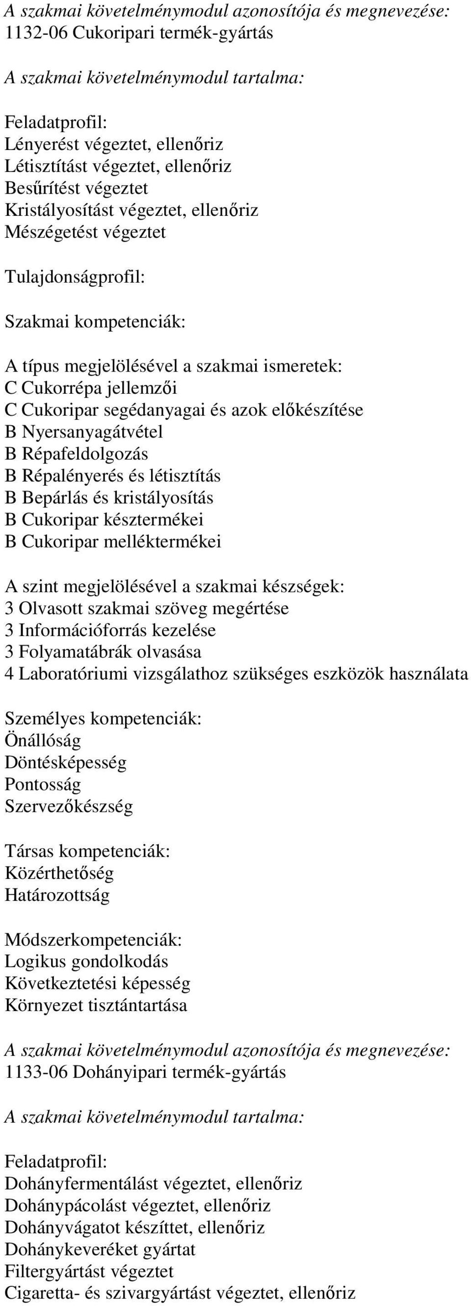 kristályosítás B Cukoripar késztermékei B Cukoripar melléktermékei A szint megjelölésével a szakmai készségek: 3 Olvasott szakmai szöveg megértése 3 Információforrás kezelése 3 Folyamatábrák olvasása