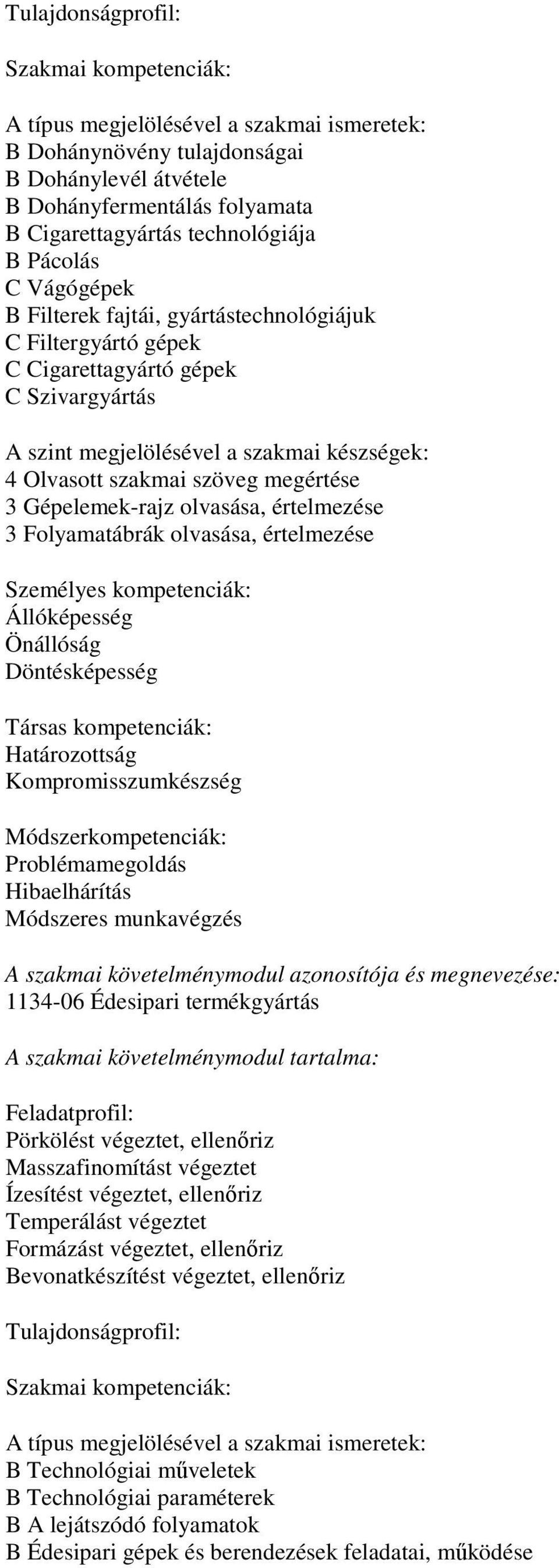 olvasása, értelmezése Személyes kompetenciák: Állóképesség Önállóság Döntésképesség Társas kompetenciák: Határozottság Kompromisszumkészség Módszerkompetenciák: Problémamegoldás Hibaelhárítás