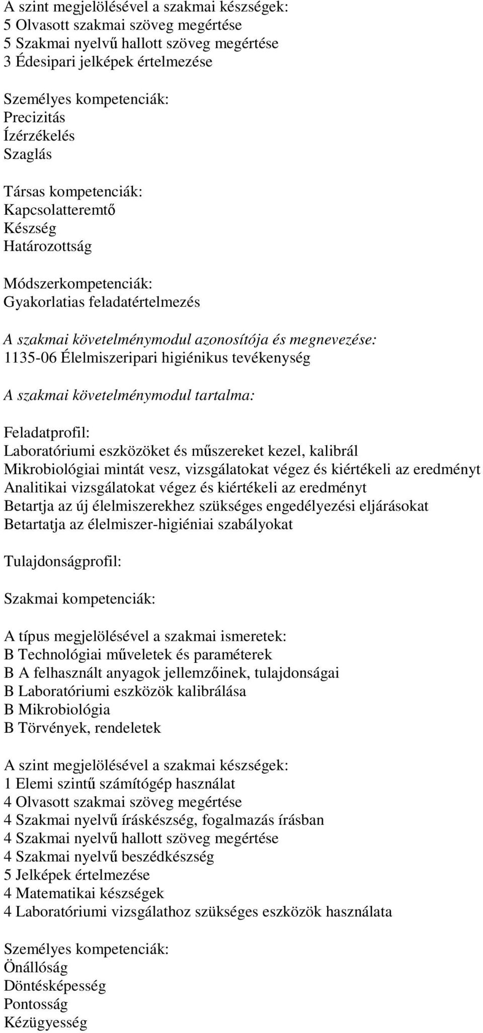 Élelmiszeripari higiénikus tevékenység Laboratóriumi eszközöket és műszereket kezel, kalibrál Mikrobiológiai mintát vesz, vizsgálatokat végez és kiértékeli az eredményt Analitikai vizsgálatokat végez