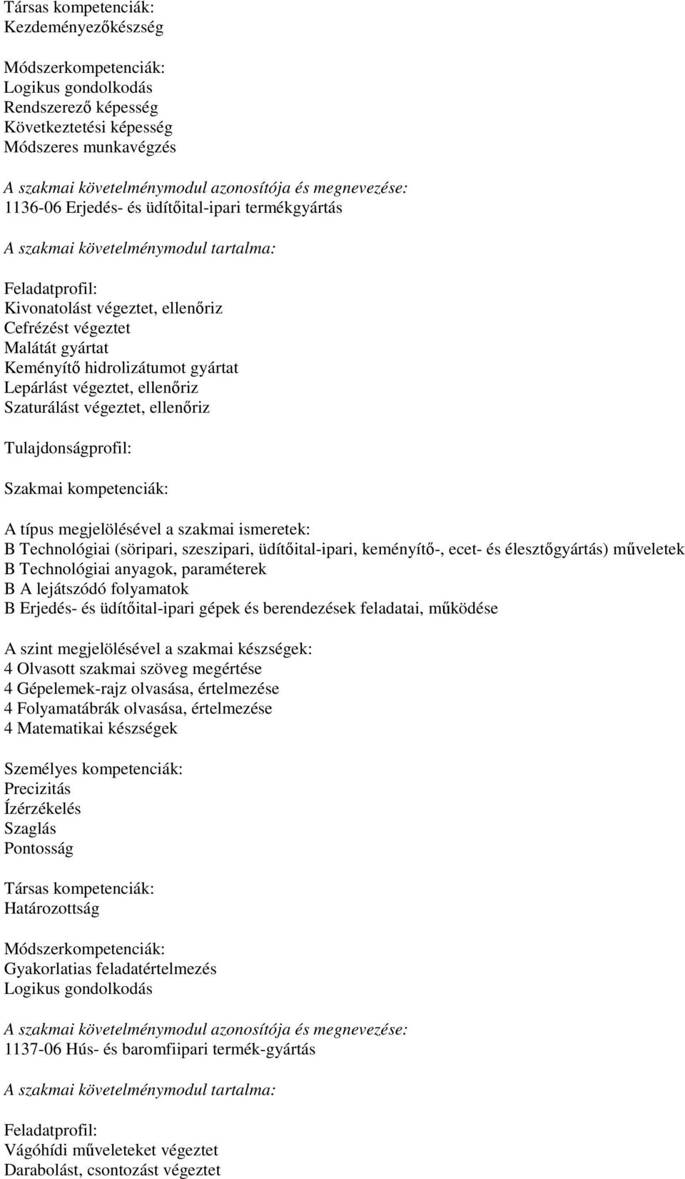 Szaturálást végeztet, ellenőriz Tulajdonságprofil: B Technológiai (söripari, szeszipari, üdítőital-ipari, keményítő-, ecet- és élesztőgyártás) műveletek B Technológiai anyagok, paraméterek B A
