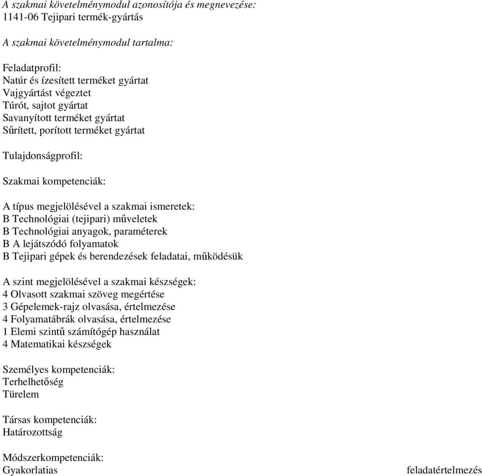 berendezések feladatai, működésük A szint megjelölésével a szakmai készségek: 4 Olvasott szakmai szöveg megértése 3 Gépelemek-rajz olvasása, értelmezése 4 Folyamatábrák olvasása,