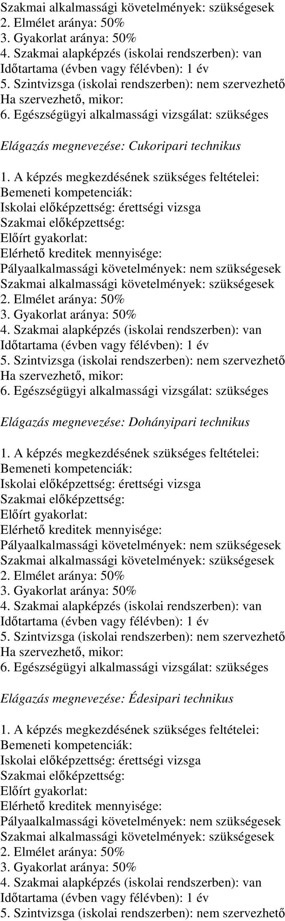 A képzés megkezdésének szükséges feltételei: Bemeneti kompetenciák: Iskolai előképzettség: érettségi vizsga Szakmai előképzettség: Előírt gyakorlat: Elérhető kreditek mennyisége: Pályaalkalmassági