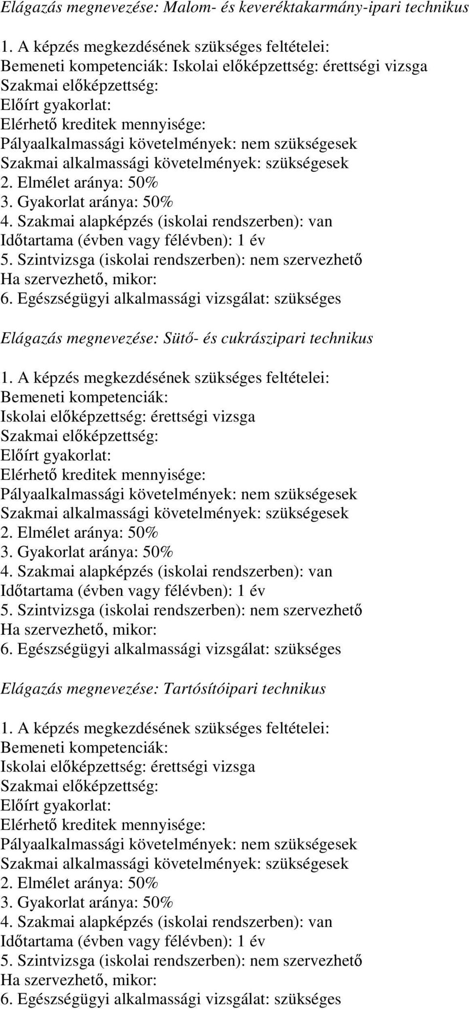 követelmények: nem szükségesek Szakmai alkalmassági követelmények: szükségesek 2. Elmélet aránya: 50% 3. Gyakorlat aránya: 50% 4.
