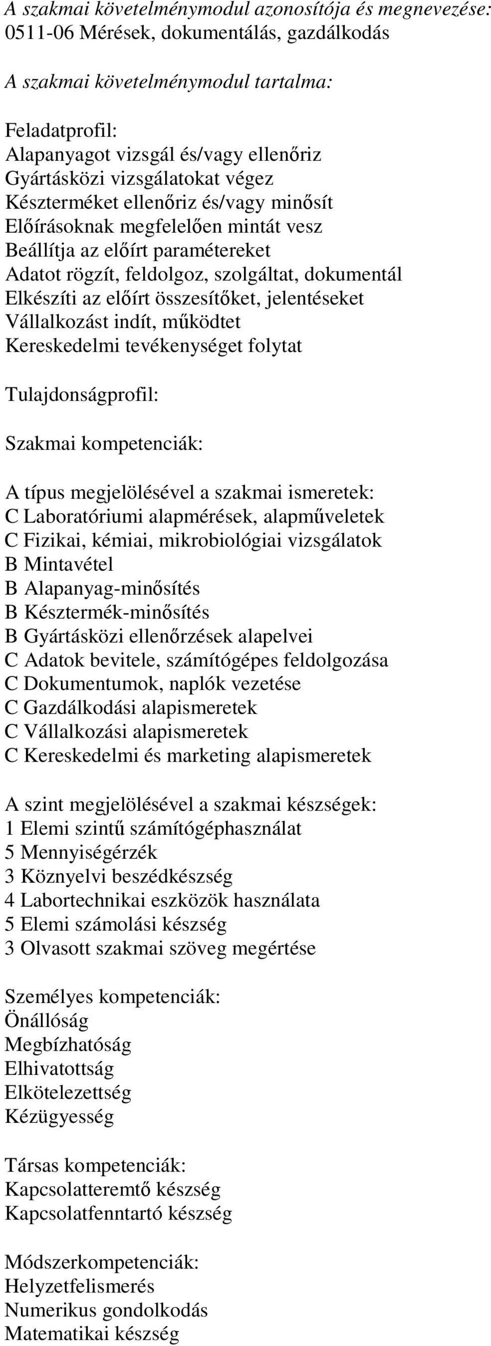 működtet Kereskedelmi tevékenységet folytat Tulajdonságprofil: C Laboratóriumi alapmérések, alapműveletek C Fizikai, kémiai, mikrobiológiai vizsgálatok B Mintavétel B Alapanyag-minősítés B