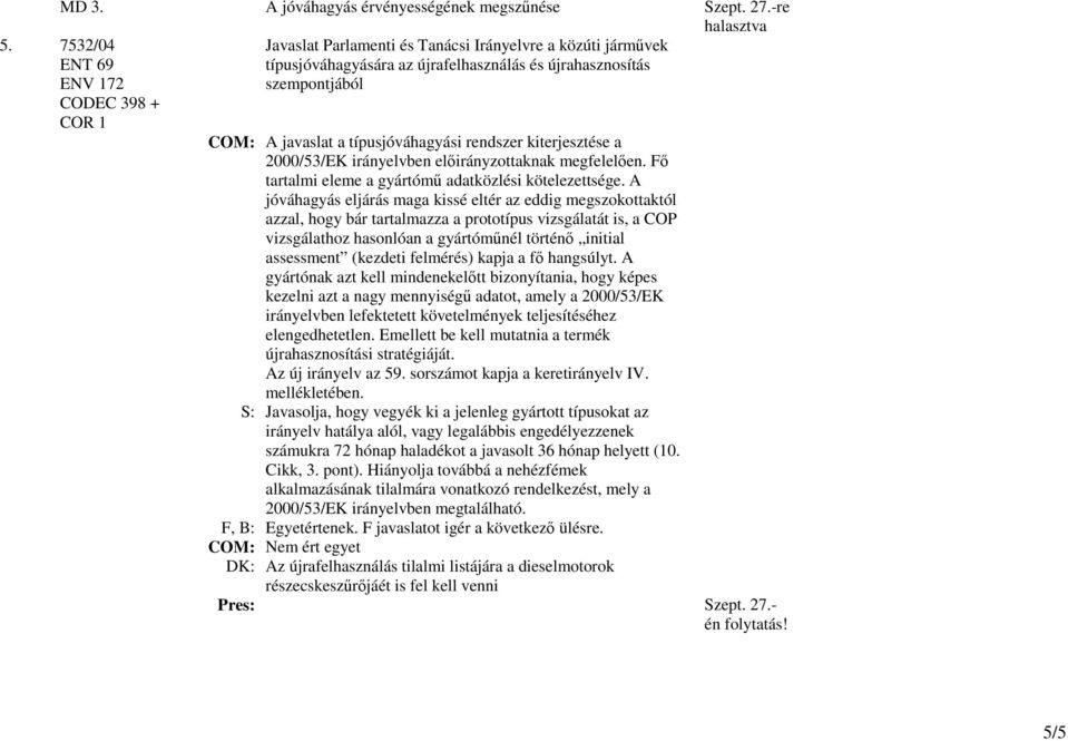 7532/04 ENT 69 ENV 172 CODEC 398 + COR 1 A javaslat a típusjóváhagyási rendszer kiterjesztése a 2000/53/EK irányelvben elıirányzottaknak megfelelıen.