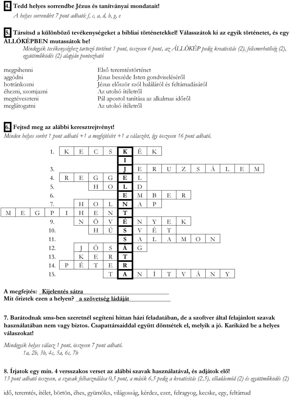 Mindegyik tevékenységhez tartozó történet 1 pont, összesen 6 pont, az ÁLLÓKÉP pedig kreativitás (2), felismerhetőség (2), együttműködés (2) alapján pontozható megpihenni aggódni botránkozni éhezni,