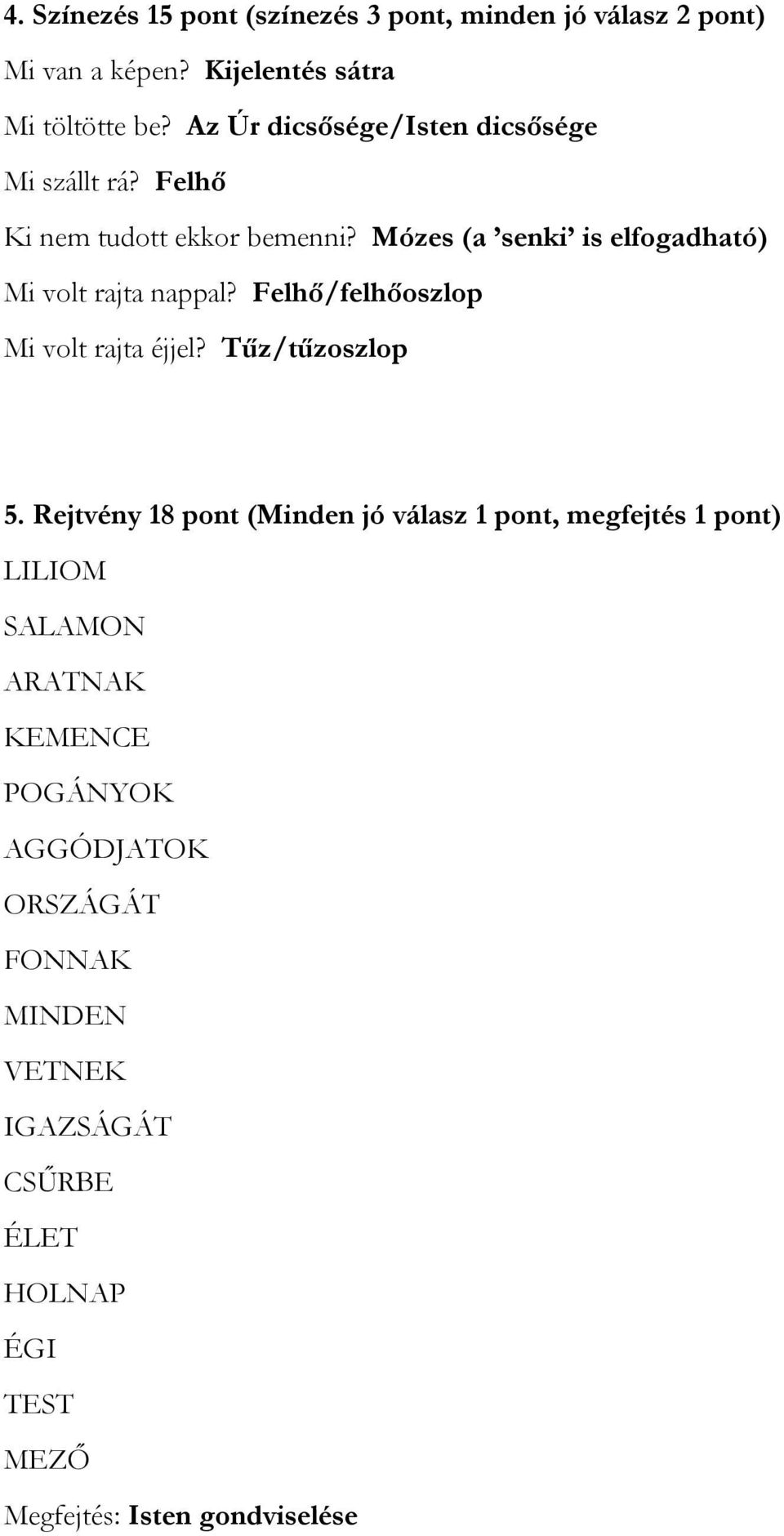 Mózes (a senki is elfogadható) Mi volt rajta nappal? Felhő/felhőoszlop Mi volt rajta éjjel? Tűz/tűzoszlop 5.