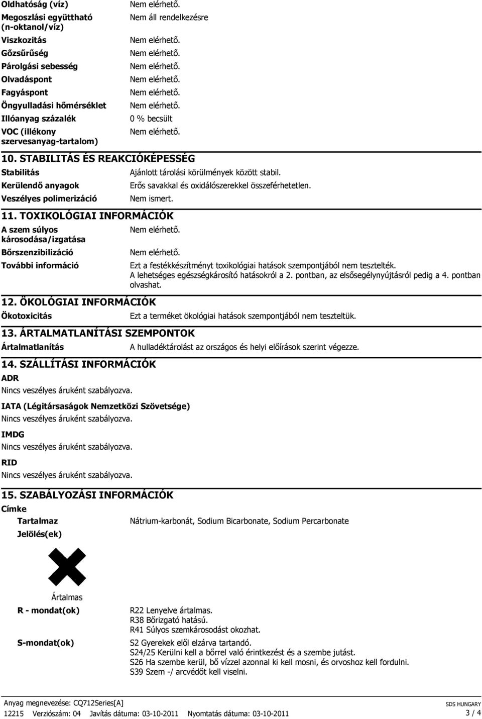 Erıs savakkal és oxidálószerekkel összeférhetetlen. Nem ismert. 11. TOXIKOLÓGIAI INFORMÁCIÓK A szem súlyos károsodása/izgatása Bırszenzibilizáció További információ 12.