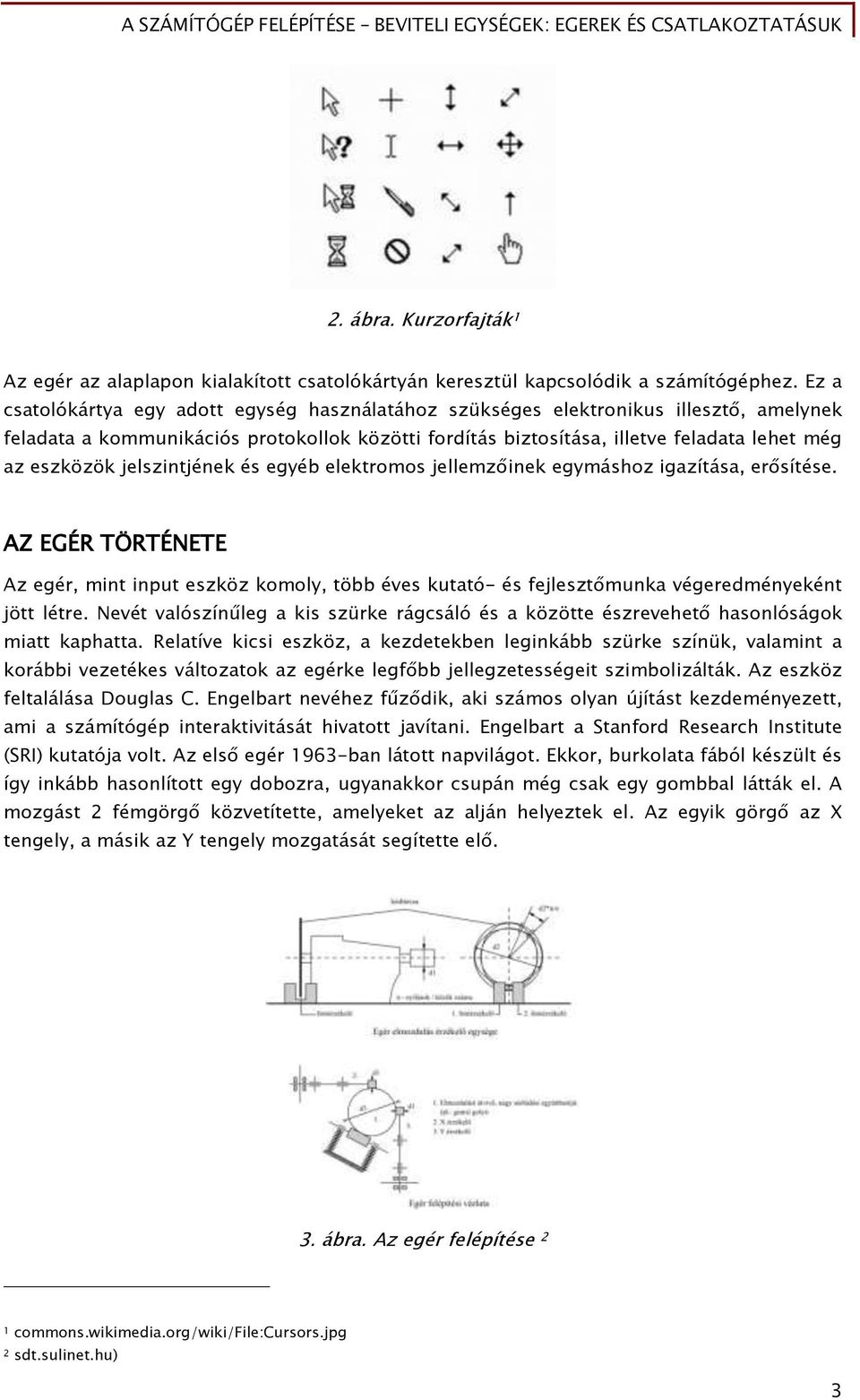 jelszintjének és eőyéb elektromos jellemz inek eőymáshoz iőazítása, er sítése. AZ EGÉR TÖRTÉNETE Az eőér, mint input eszköz komoly, több éves kutató- és Őejleszt munka véőeredményeként jött létre.