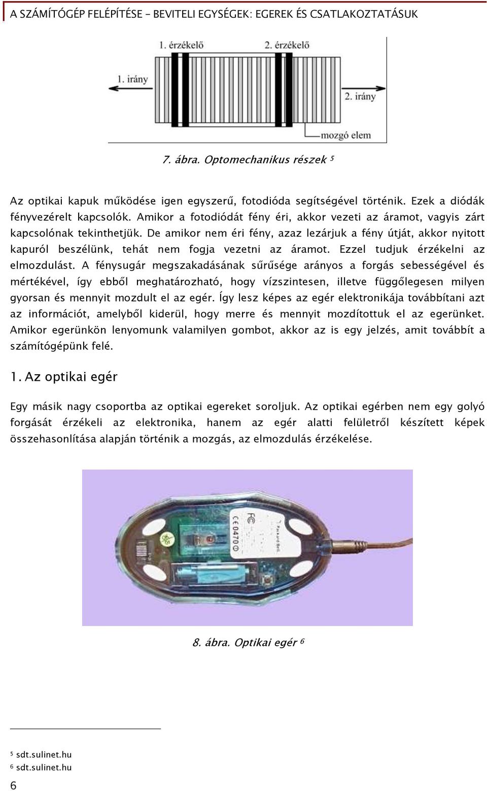 De amikor nem éri Őény, azaz lezárjuk a Őény útját, akkor nyitott kapuról beszélünk, tehát nem Őoőja vezetni az áramot. Ezzel tudjuk érzékelni az elmozdulást.