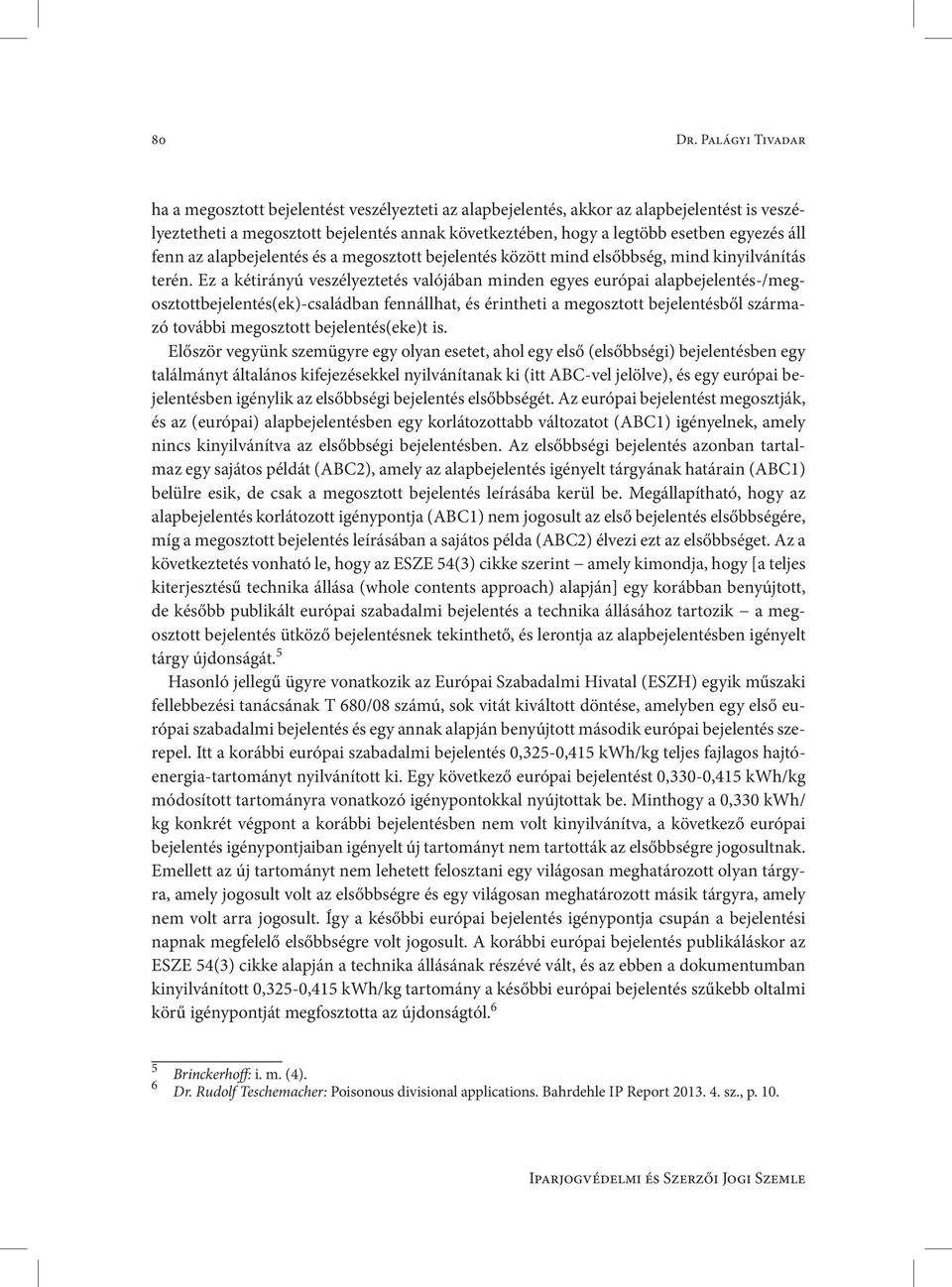 áll fenn az alapbejelentés és a meg osztott bejelentés között mind elsőbbség, mind kinyilvánítás terén.