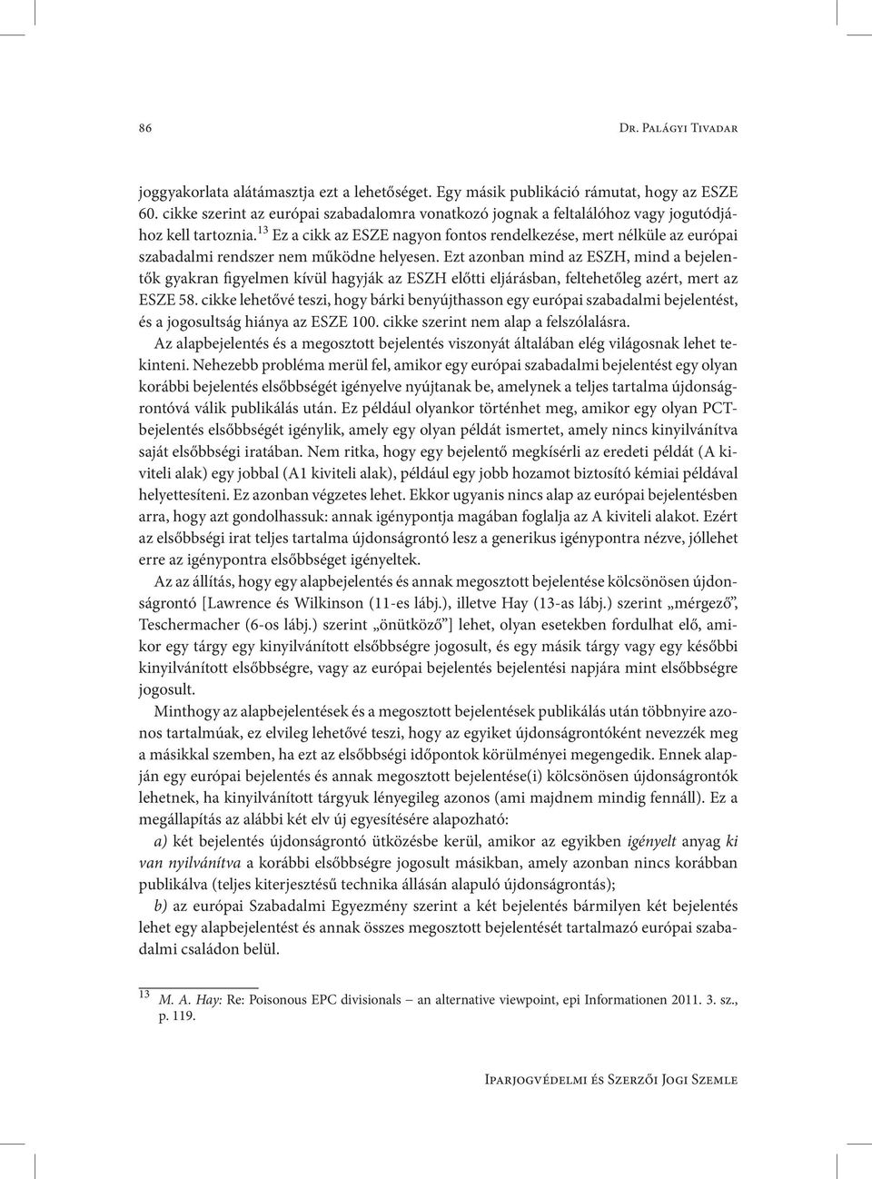 13 Ez a cikk az ESZE nagyon fontos rendelkezése, mert nélküle az európai szabadalmi rendszer nem működne helyesen.