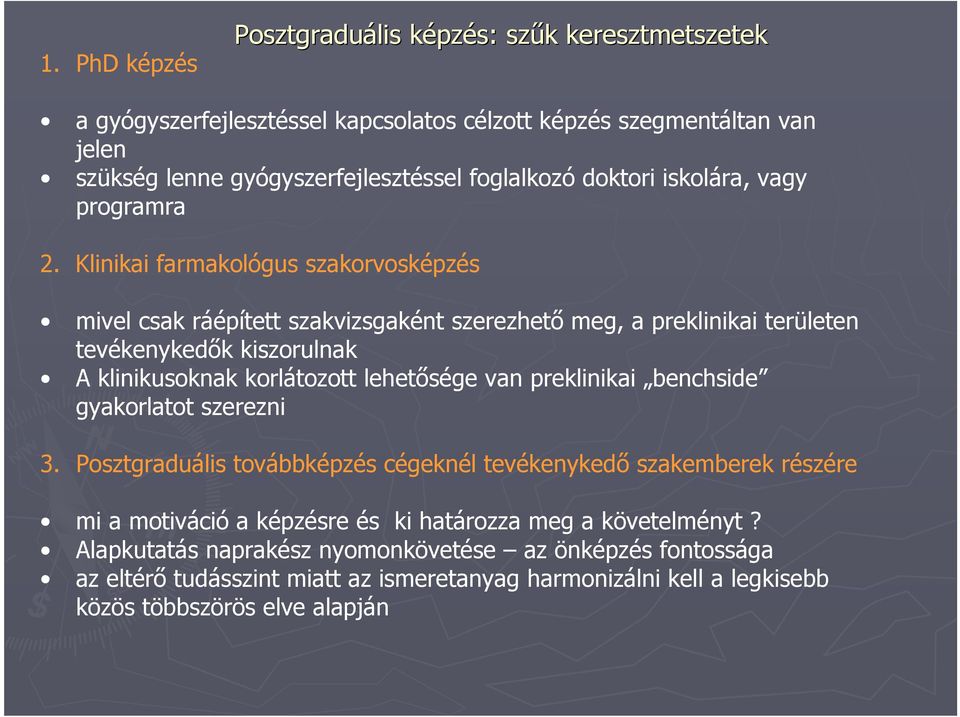 Klinikai farmakológus szakorvosképzés mivel csak ráépített szakvizsgaként szerezhető meg, a preklinikai területen tevékenykedők kiszorulnak A klinikusoknak korlátozott lehetősége van