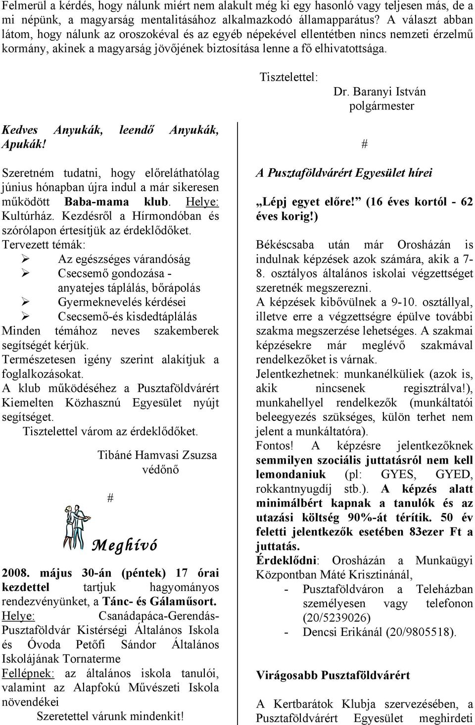 Baranyi István polgármester Kedves Anyukák, leendő Anyukák, Apukák! Szeretném tudatni, hogy előreláthatólag június hónapban újra indul a már sikeresen működött Baba-mama klub. Helye: Kultúrház.