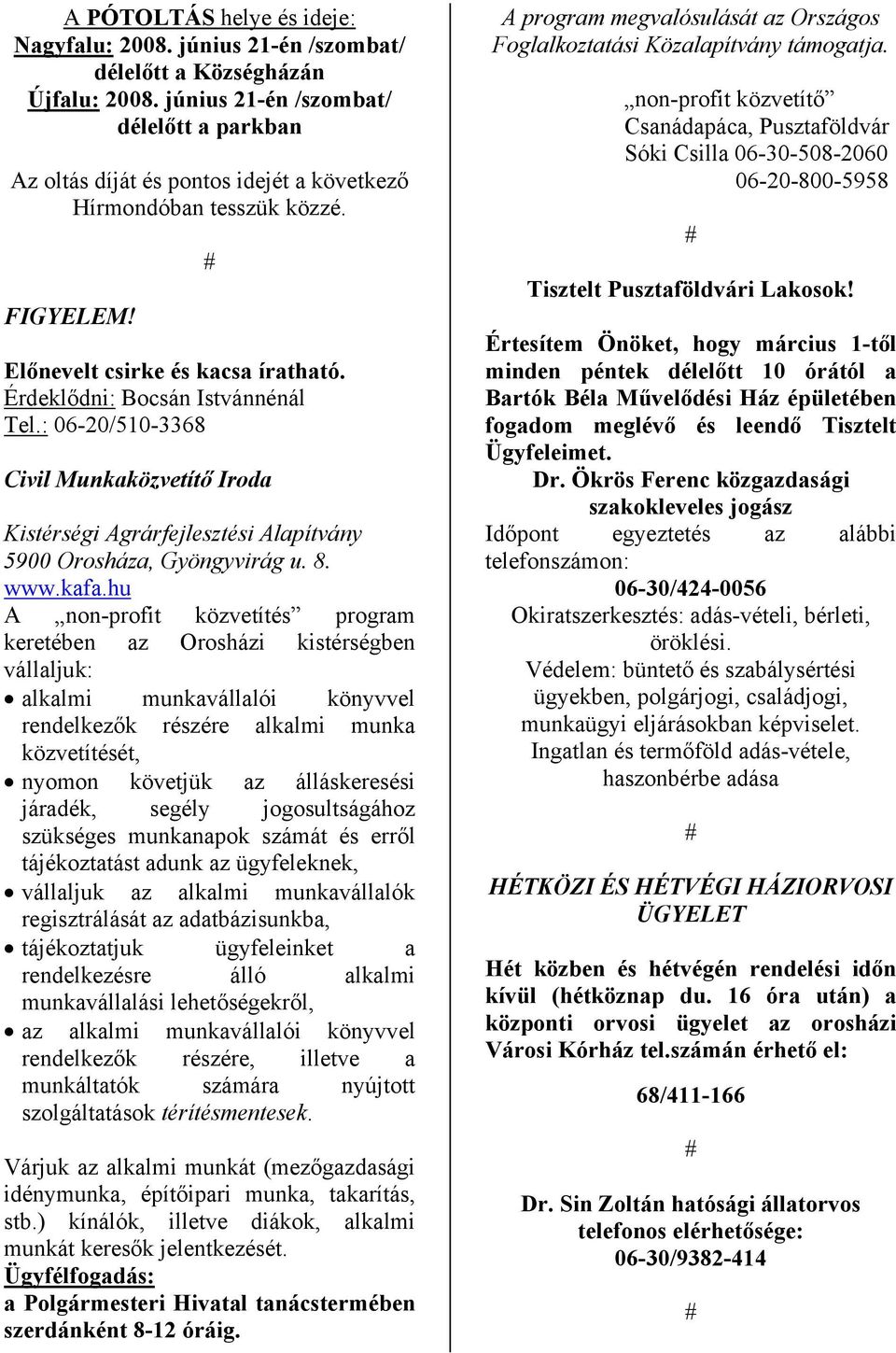 : 06-20/510-3368 Civil Munkaközvetítő Iroda Kistérségi Agrárfejlesztési Alapítvány 5900 Orosháza, Gyöngyvirág u. 8. www.kafa.