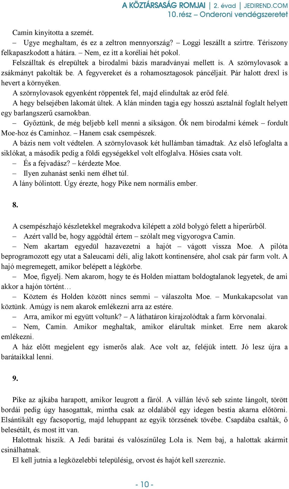 A szörnylovasok egyenként röppentek fel, majd elindultak az erőd felé. A hegy belsejében lakomát ültek. A klán minden tagja egy hosszú asztalnál foglalt helyett egy barlangszerű csarnokban.