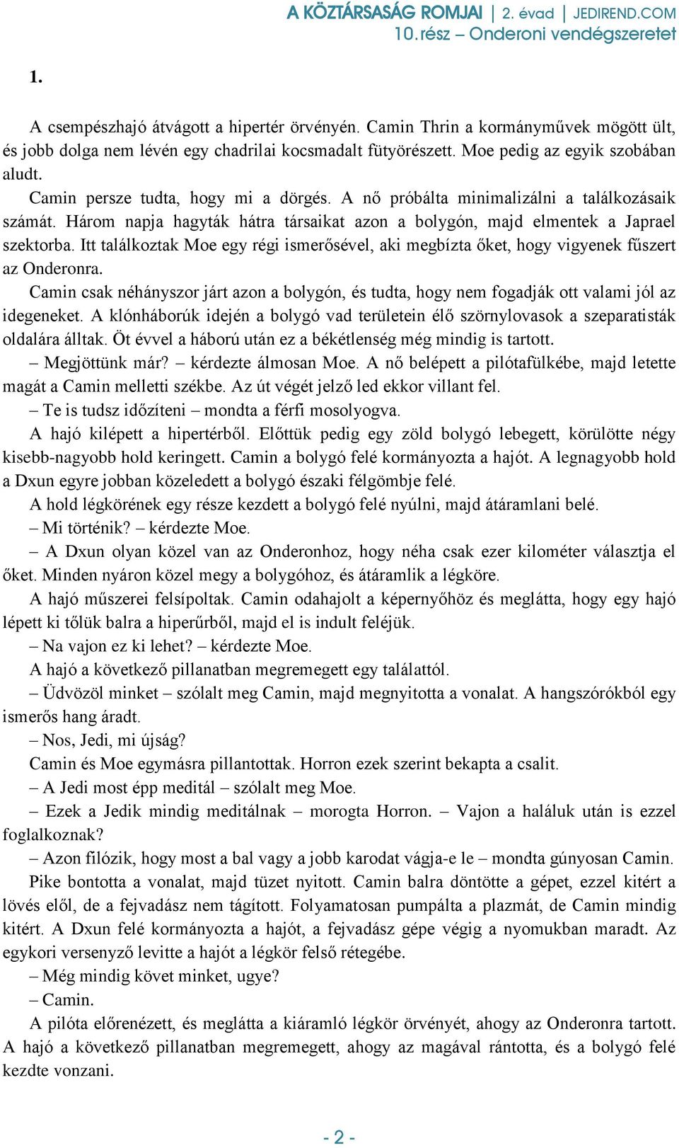 Itt találkoztak Moe egy régi ismerősével, aki megbízta őket, hogy vigyenek fűszert az Onderonra. Camin csak néhányszor járt azon a bolygón, és tudta, hogy nem fogadják ott valami jól az idegeneket.