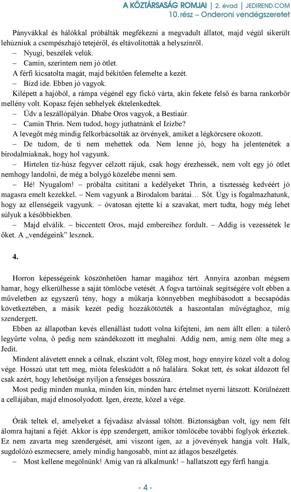 Kilépett a hajóból, a rámpa végénél egy fickó várta, akin fekete felső és barna rankorbőr mellény volt. Kopasz fején sebhelyek éktelenkedtek. Üdv a leszállópályán. Dhabe Oros vagyok, a Bestiaúr.