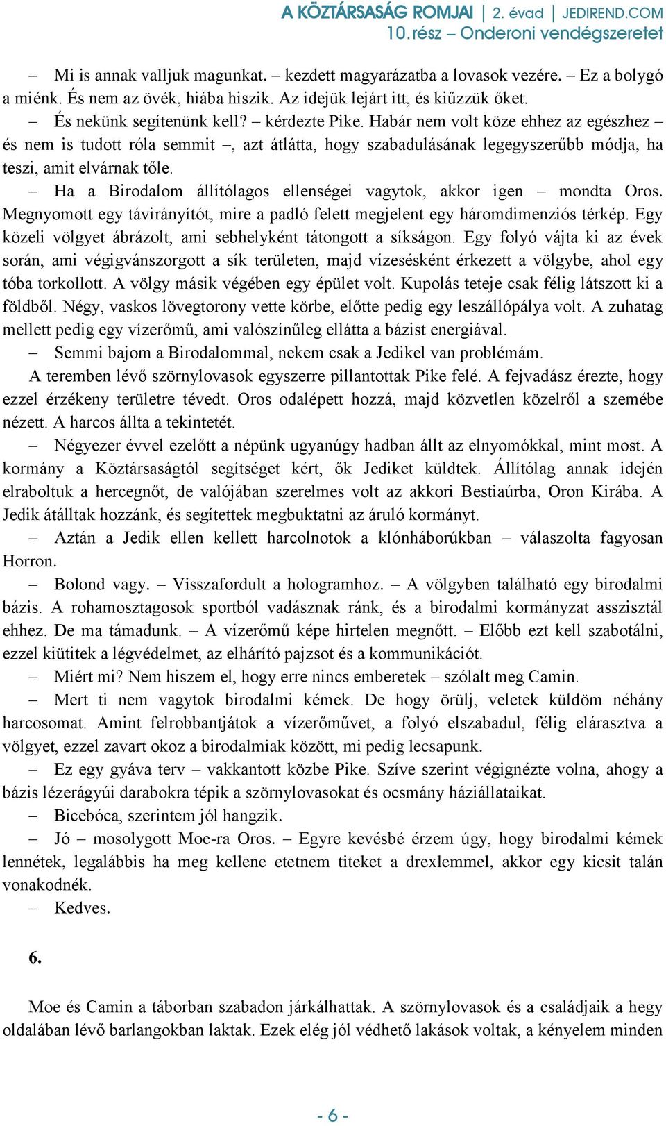 Ha a Birodalom állítólagos ellenségei vagytok, akkor igen mondta Oros. Megnyomott egy távirányítót, mire a padló felett megjelent egy háromdimenziós térkép.