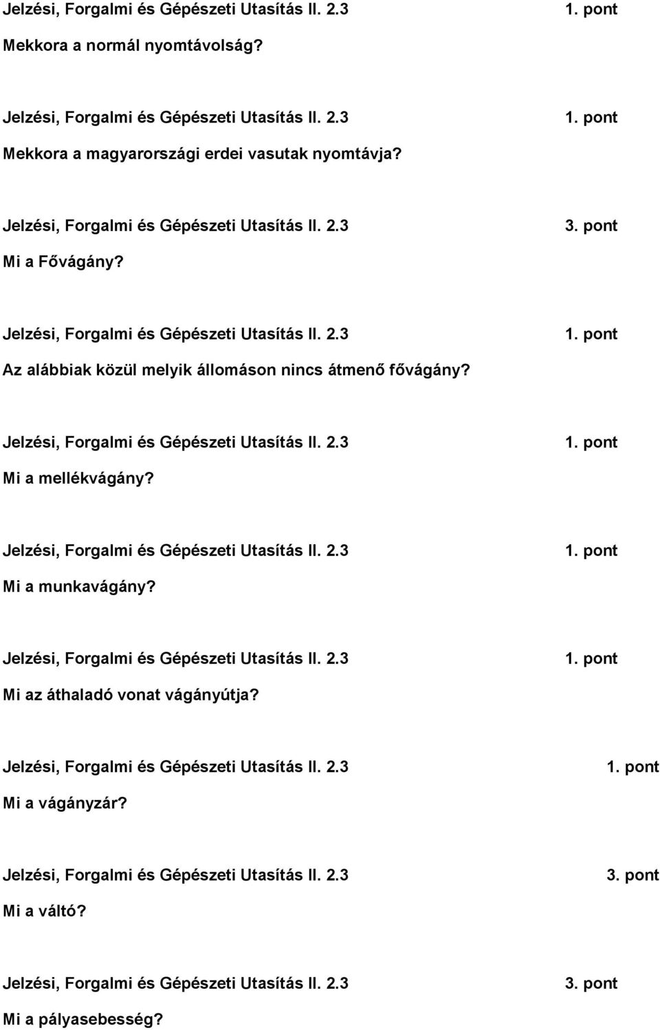 Jelzési, Forgalmi és Gépészeti Utasítás II. 2.3 Mi a mellékvágány? Jelzési, Forgalmi és Gépészeti Utasítás II. 2.3 Mi a munkavágány? Jelzési, Forgalmi és Gépészeti Utasítás II. 2.3 Mi az áthaladó vonat vágányútja?