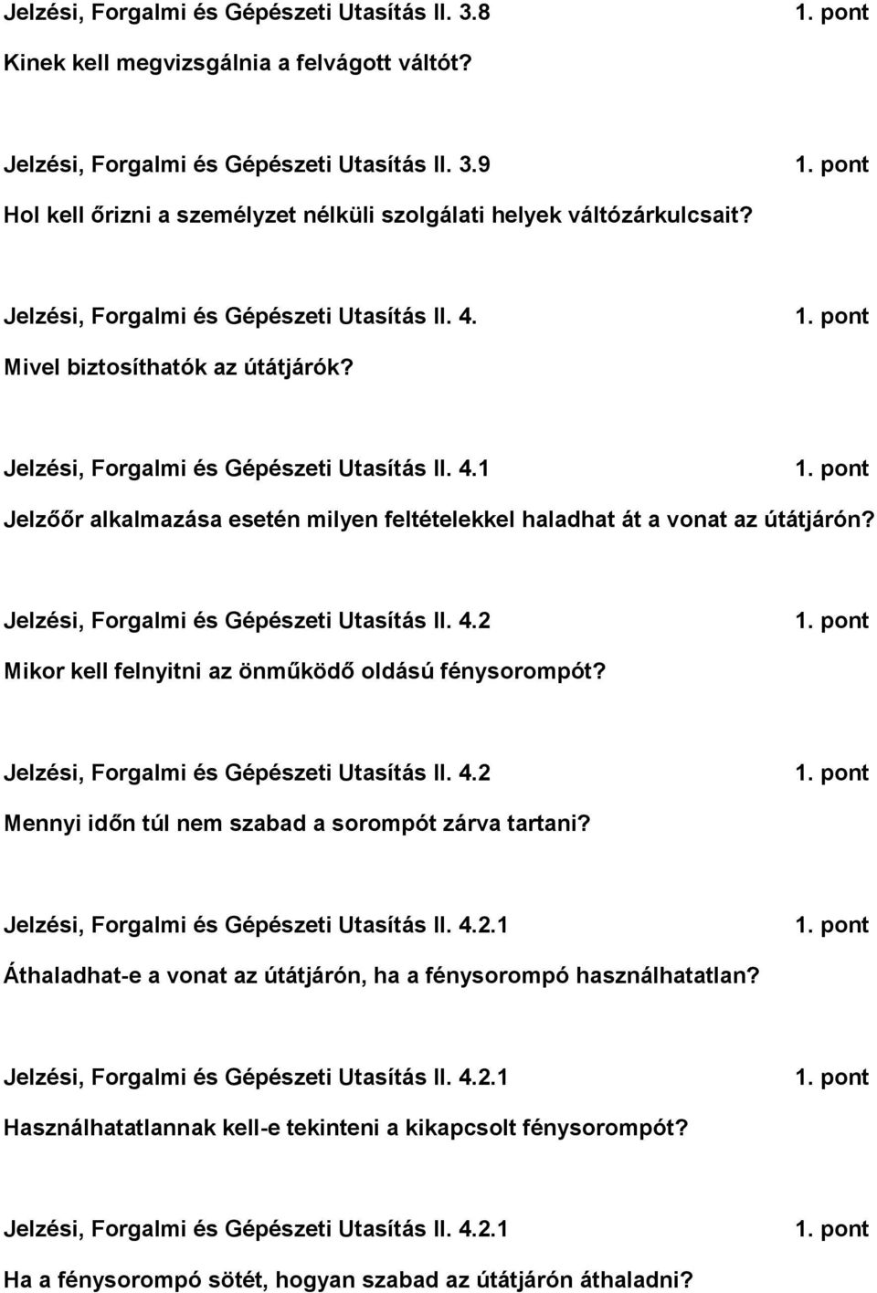 Jelzési, Forgalmi és Gépészeti Utasítás II. 4.2 Mikor kell felnyitni az önműködő oldású fénysorompót? Jelzési, Forgalmi és Gépészeti Utasítás II. 4.2 Mennyi időn túl nem szabad a sorompót zárva tartani?