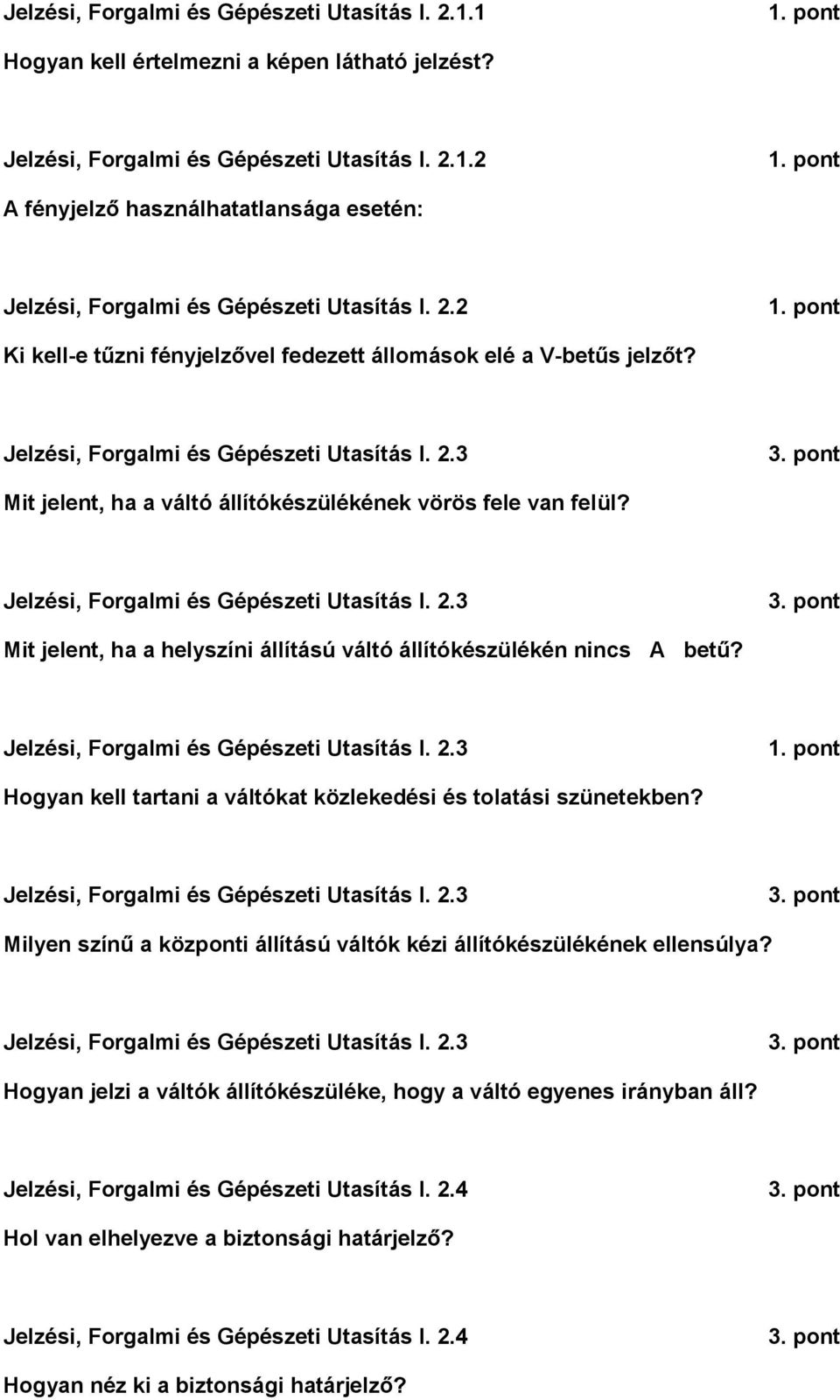 Jelzési, Forgalmi és Gépészeti Utasítás I. 2.3 Mit jelent, ha a helyszíni állítású váltó állítókészülékén nincs A betű? Jelzési, Forgalmi és Gépészeti Utasítás I. 2.3 Hogyan kell tartani a váltókat közlekedési és tolatási szünetekben?