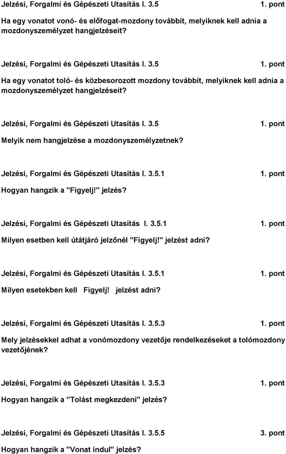 Jelzési, Forgalmi és Gépészeti Utasítás I. 3.5.1 Milyen esetben kell útátjáró jelzőnél "Figyelj!" jelzést adni? Jelzési, Forgalmi és Gépészeti Utasítás I. 3.5.1 Milyen esetekben kell Figyelj!