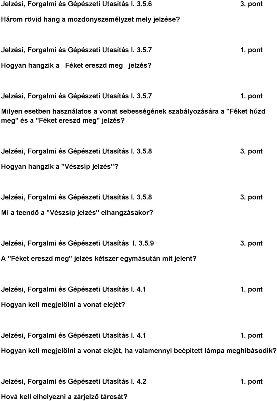 Jelzési, Forgalmi és Gépészeti Utasítás I. 3.5.8 Hogyan hangzik a "Vészsíp jelzés"? Jelzési, Forgalmi és Gépészeti Utasítás I. 3.5.8 Mi a teendő a "Vészsíp jelzés" elhangzásakor?