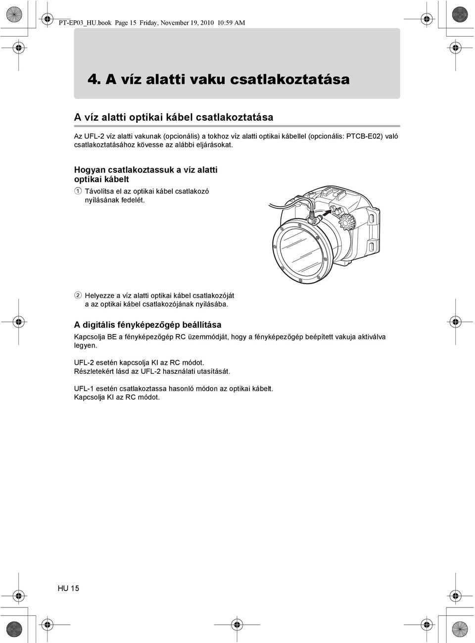 csatlakoztatásához kövesse az alábbi eljárásokat. Hogyan csatlakoztassuk a víz alatti optikai kábelt 1 Távolítsa el az optikai kábel csatlakozó nyílásának fedelét.