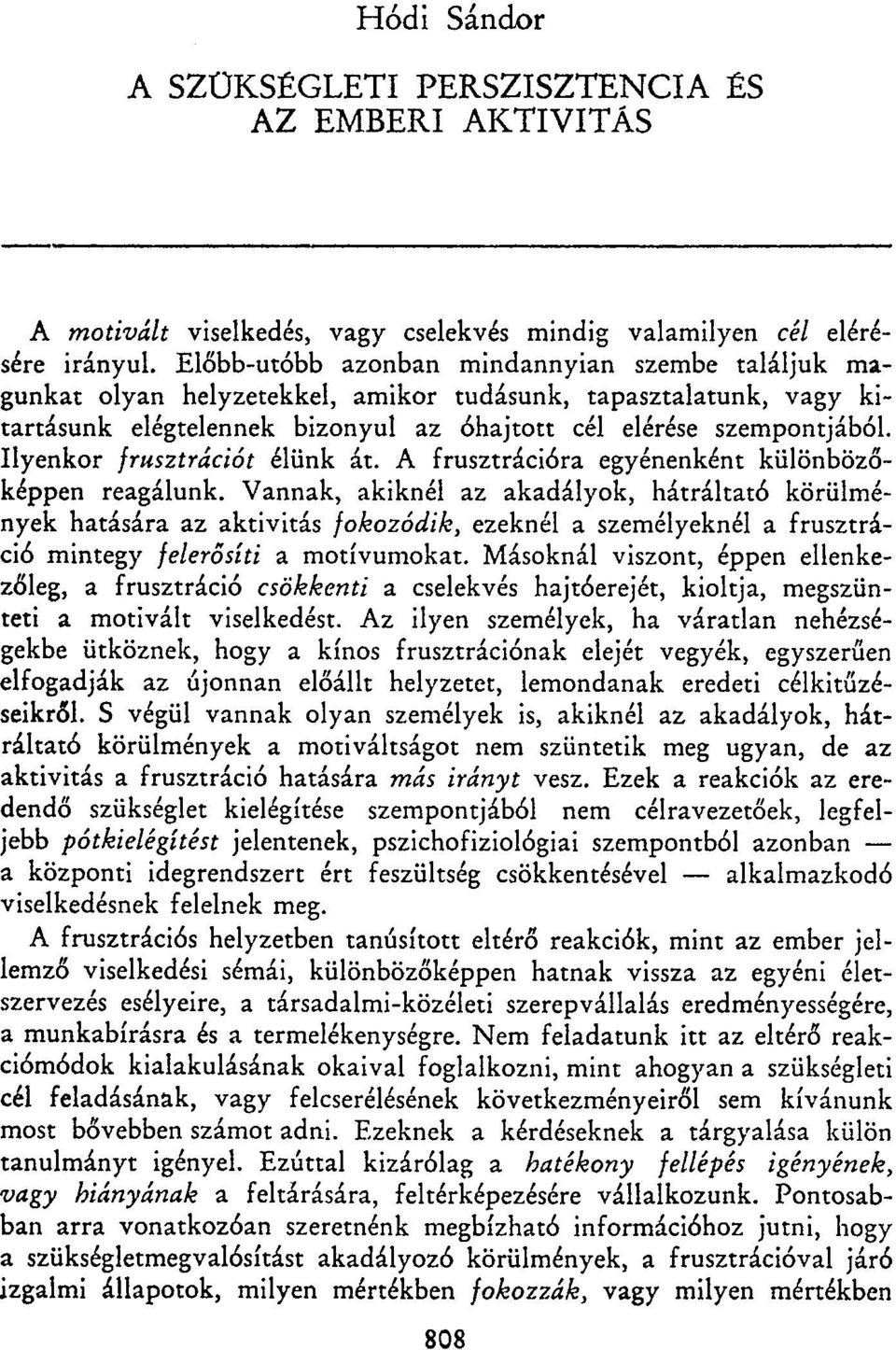 Ilyenkor frusztrációt élünk át. A frusztrációra egyénenként különbözőképpen reagálunk.