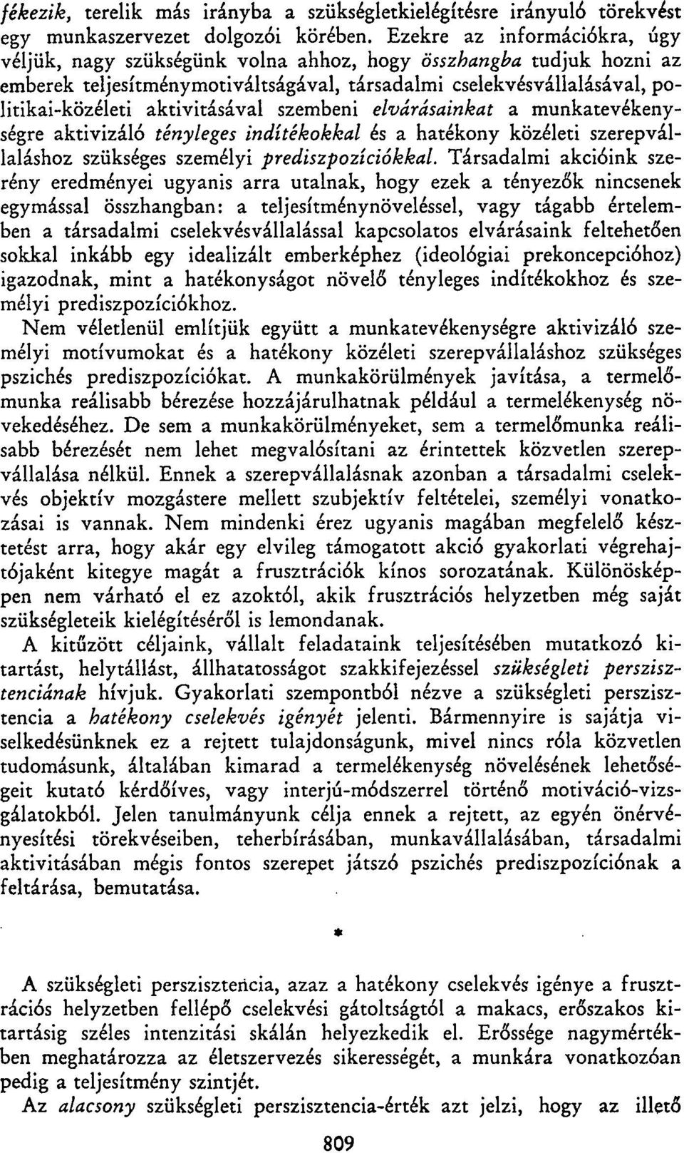 aktivitásával szembeni elvárásainkat a munkatevékenységre aktivizáló tényleges indítékokkal és a hatékony közéleti szerepvállaláshoz szükséges személyi prediszpozíciókkal.