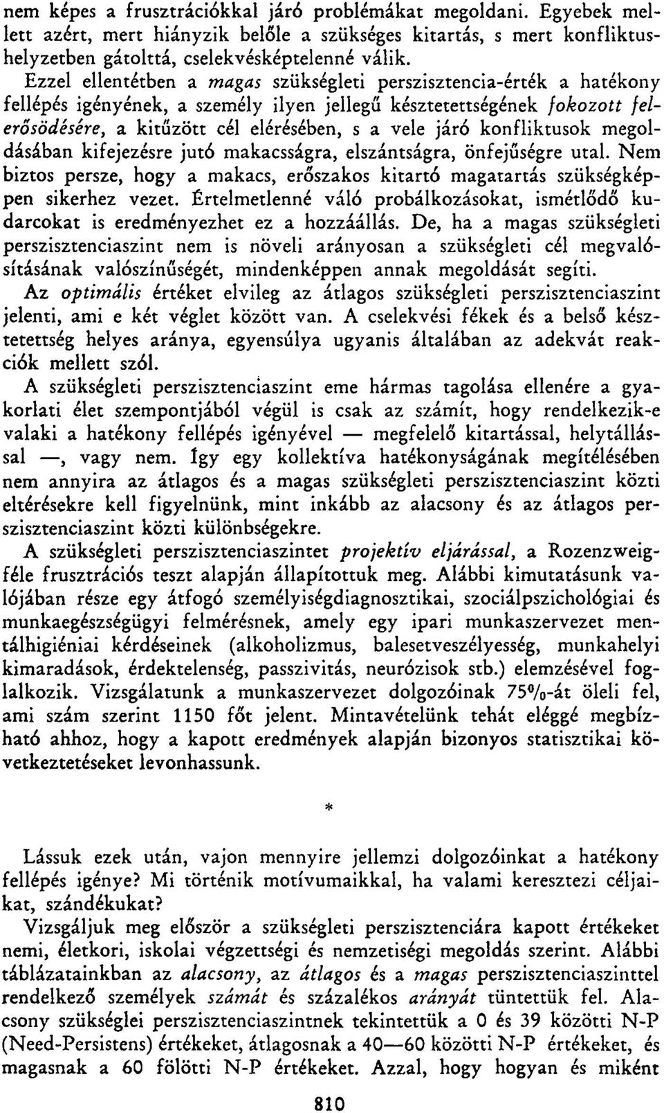 konfliktusok megoldásában kifejezésre jutó makacsságra, elszántságra, önfejűségre utal. Nem biztos persze, hogy a makacs, erőszakos kitartó magatartás szükségképpen sikerhez vezet.