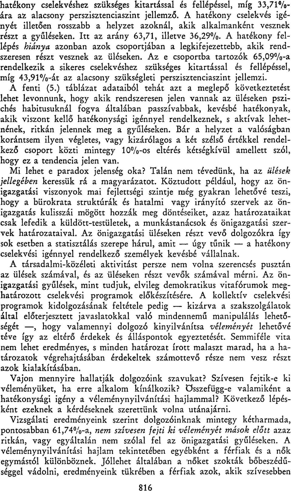 A hatékony fellépés hiánya azonban azok csoportjában a legkifejezettebb, akik rendszeresen részt vesznek az üléseken.