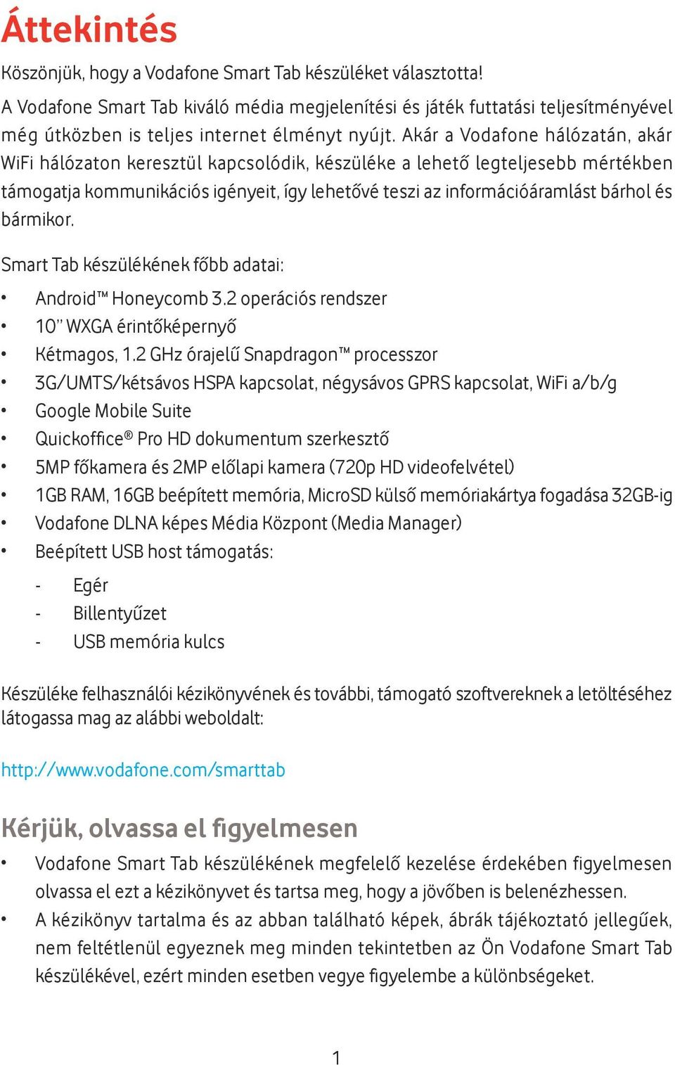 Akár a Vodafone hálózatán, akár WiFi hálózaton keresztül kapcsolódik, készüléke a lehető legteljesebb mértékben támogatja kommunikációs igényeit, így lehetővé teszi az információáramlást bárhol és