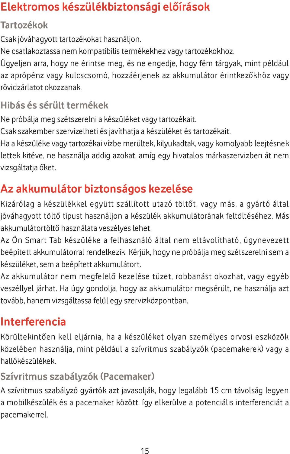 Hibás és sérült termékek Ne próbálja meg szétszerelni a készüléket vagy tartozékait. Csak szakember szervizelheti és javíthatja a készüléket és tartozékait.