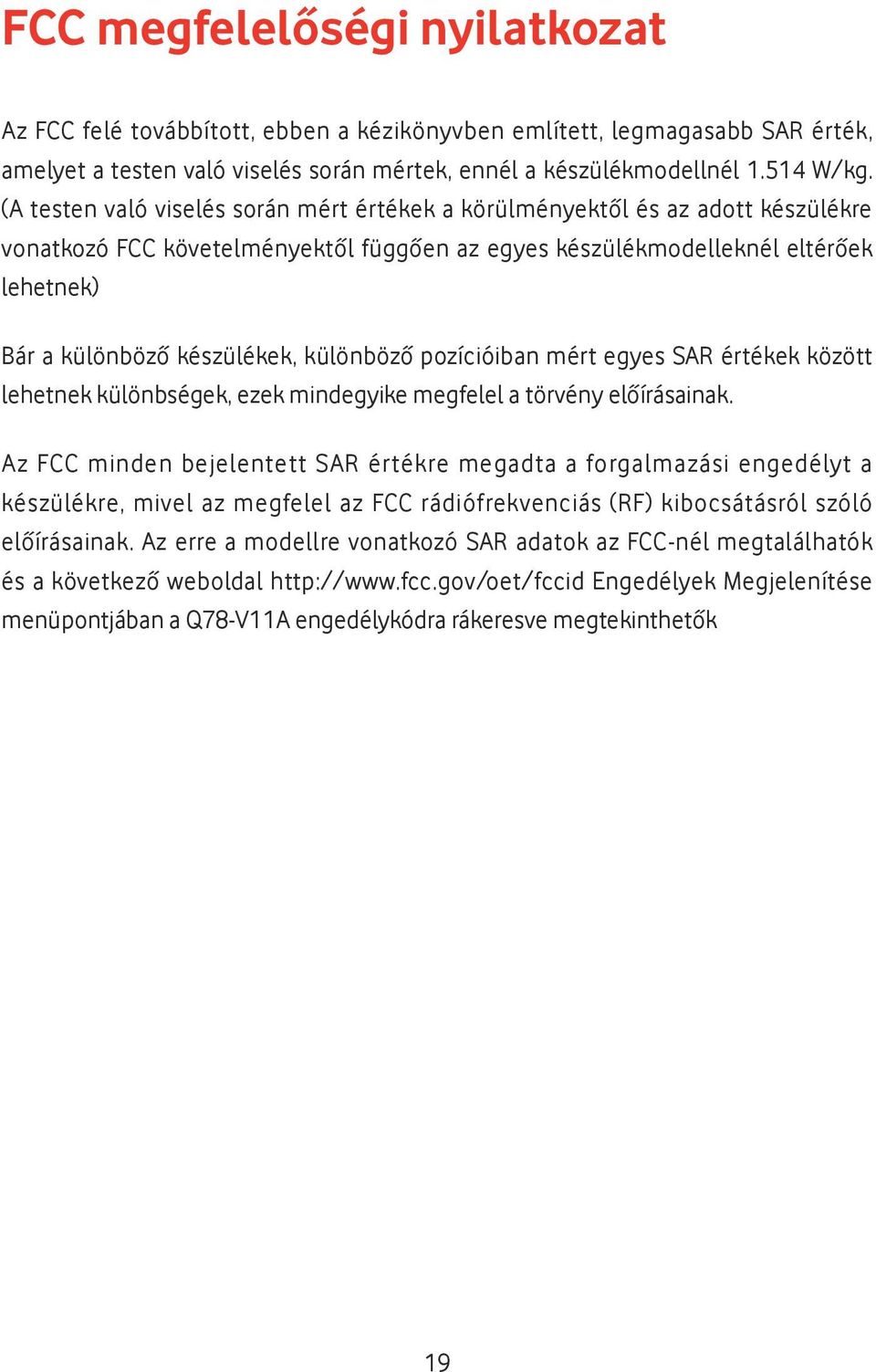 különböző pozícióiban mért egyes SAR értékek között lehetnek különbségek, ezek mindegyike megfelel a törvény előírásainak.