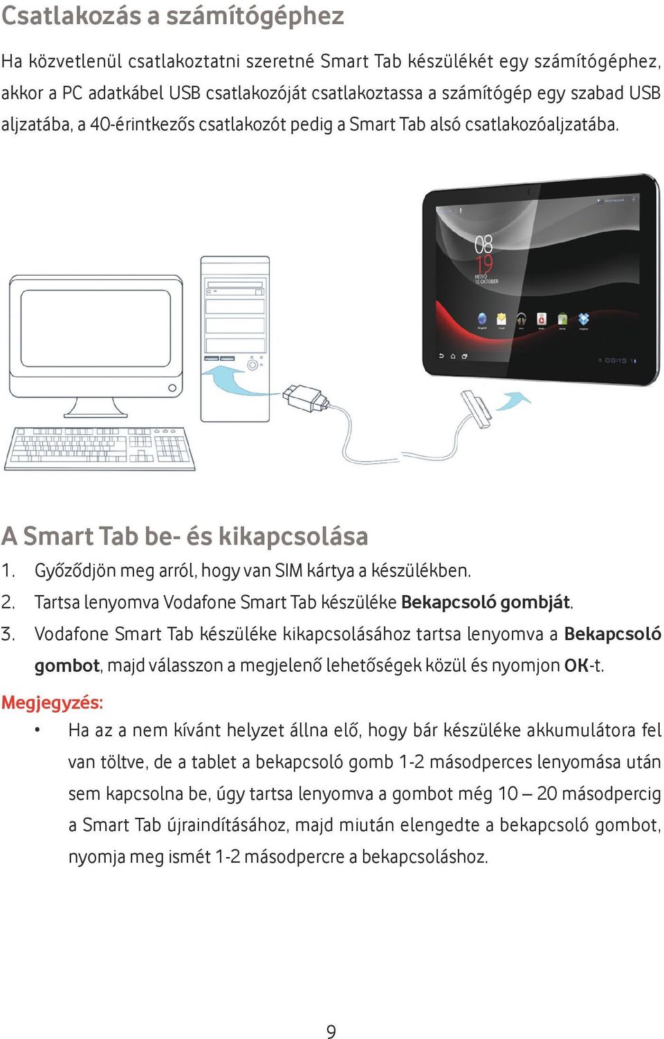 Tartsa lenyomva Vodafone Smart Tab készüléke Bekapcsoló gombját. 3.
