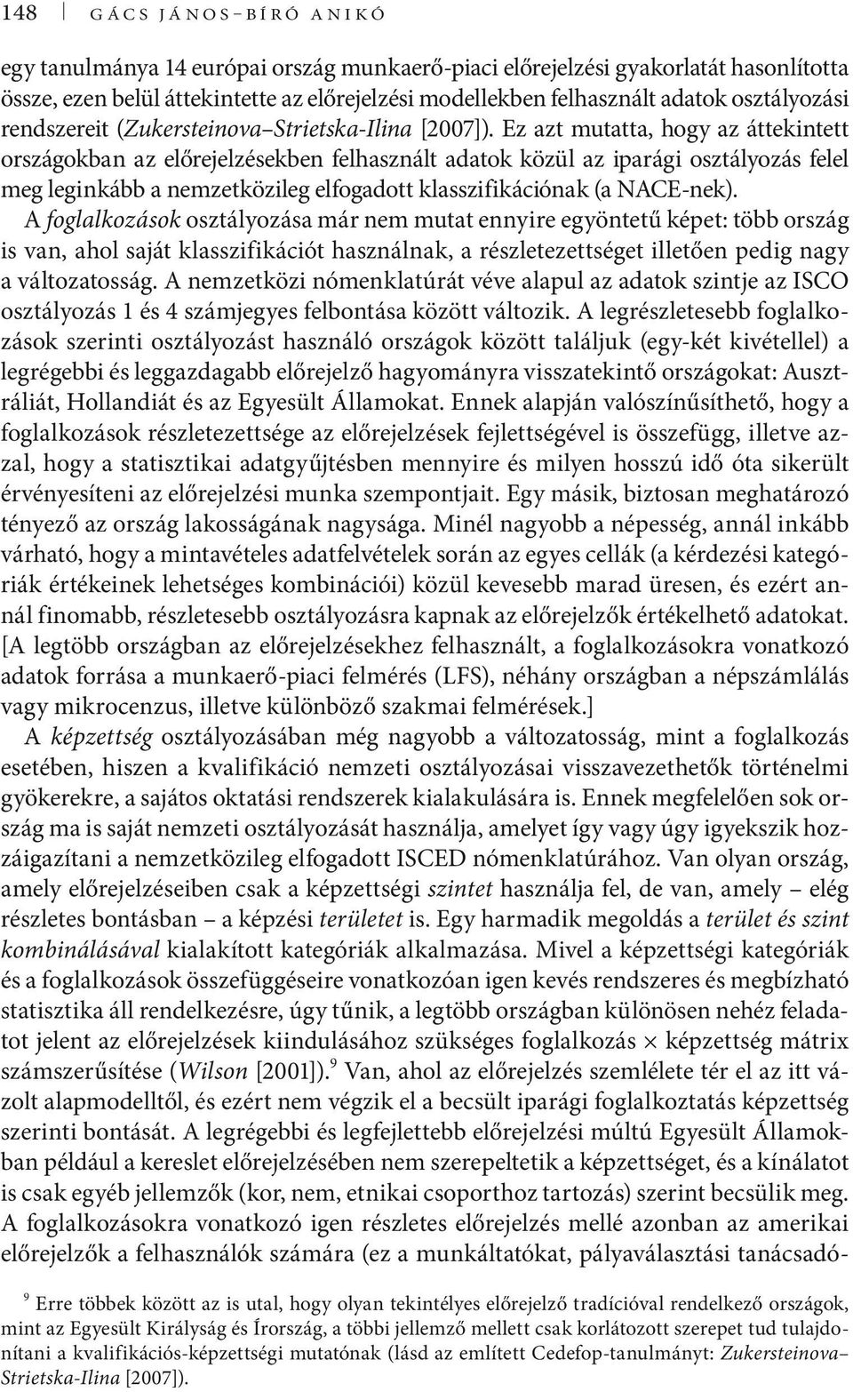 Ez azt mutatta, hogy az áttekintett országokban az előrejelzésekben felhasznált adatok közül az iparági osztályozás felel meg leginkább a nemzetközileg elfogadott klasszifikációnak (a NACE-nek).