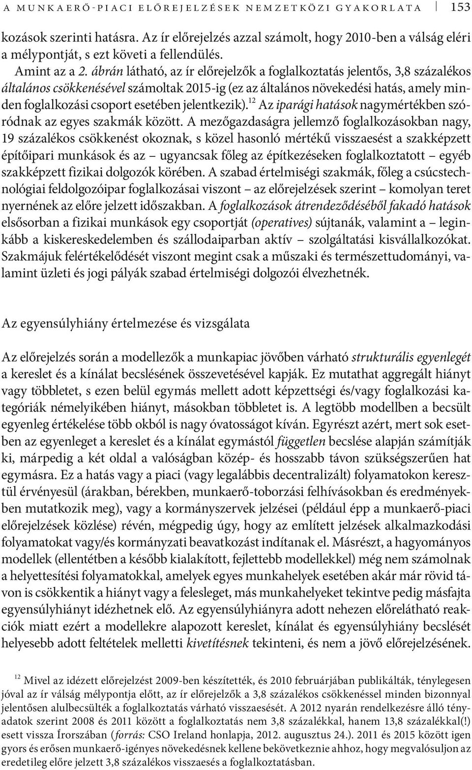 ábrán látható, az ír előrejelzők a foglalkoztatás jelentős, 3,8 százalékos általános csökkenésével számoltak 2015-ig (ez az általános növekedési hatás, amely minden foglalkozási csoport esetében