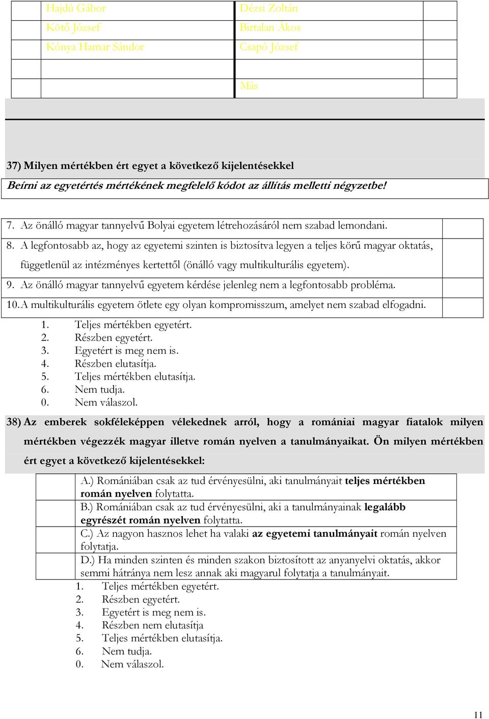 A legfontosabb az, hogy az egyetemi szinten is biztosítva legyen a teljes körű magyar oktatás, függetlenül az intézményes kertettől (önálló vagy multikulturális egyetem). 9.