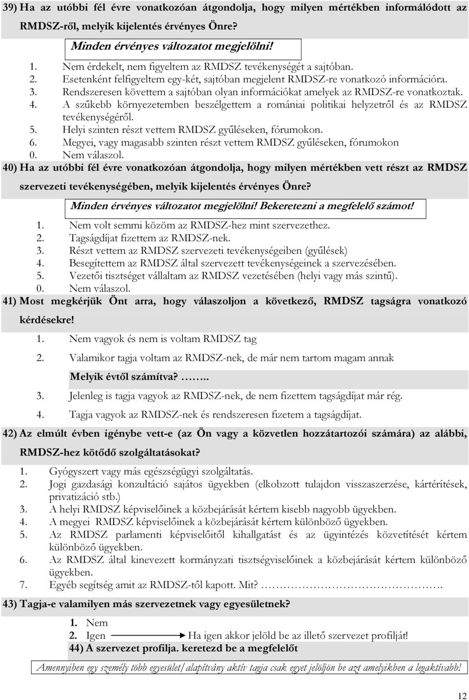 Rendszeresen követtem a sajtóban olyan információkat amelyek az RMDSZ-re vonatkoztak. 4. A szűkebb környezetemben beszélgettem a romániai politikai helyzetről és az RMDSZ tevékenységéről. 5.