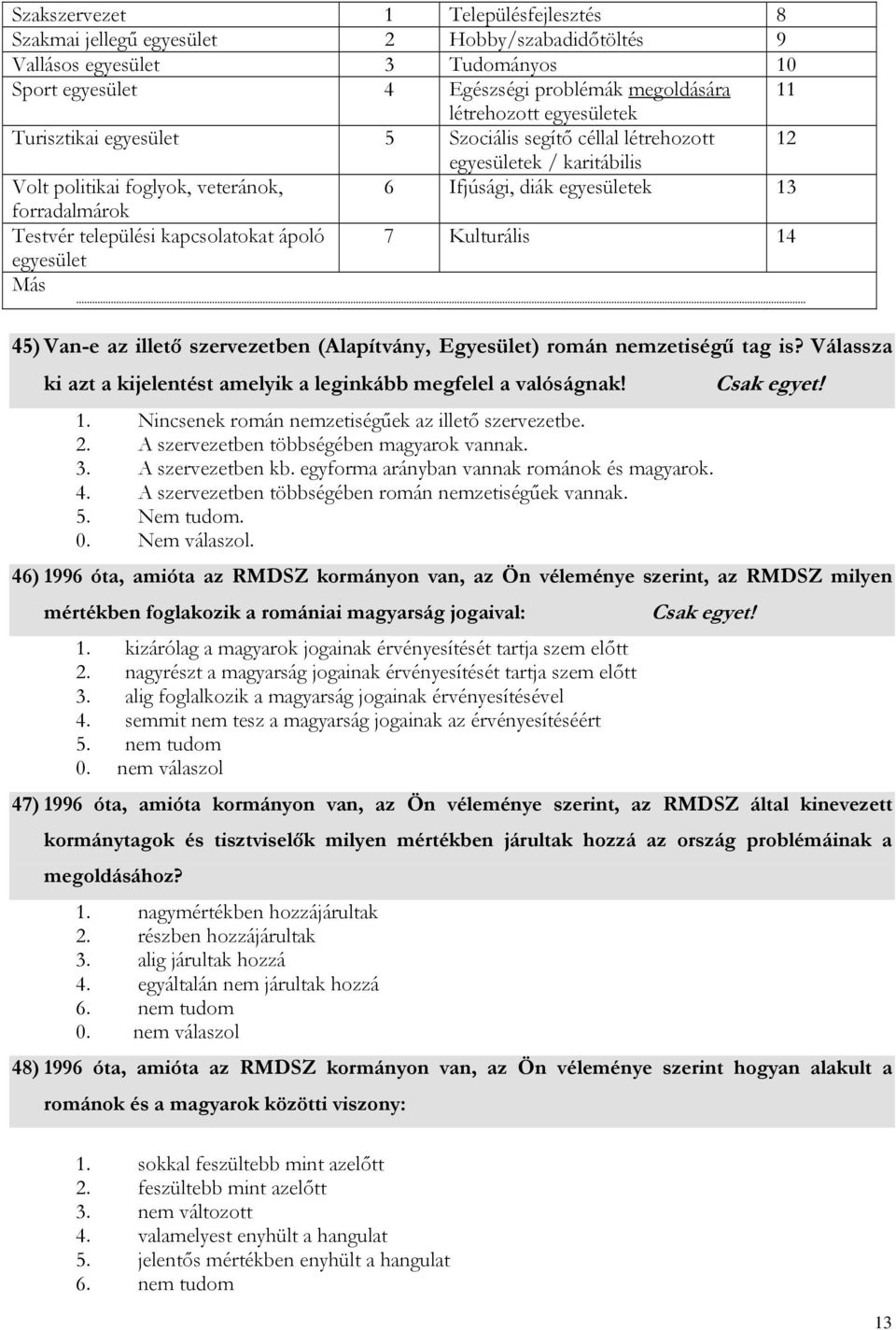 települési kapcsolatokat ápoló 7 Kulturális 14 egyesület Más 45) Van-e az illető szervezetben (Alapítvány, Egyesület) román nemzetiségű tag is?