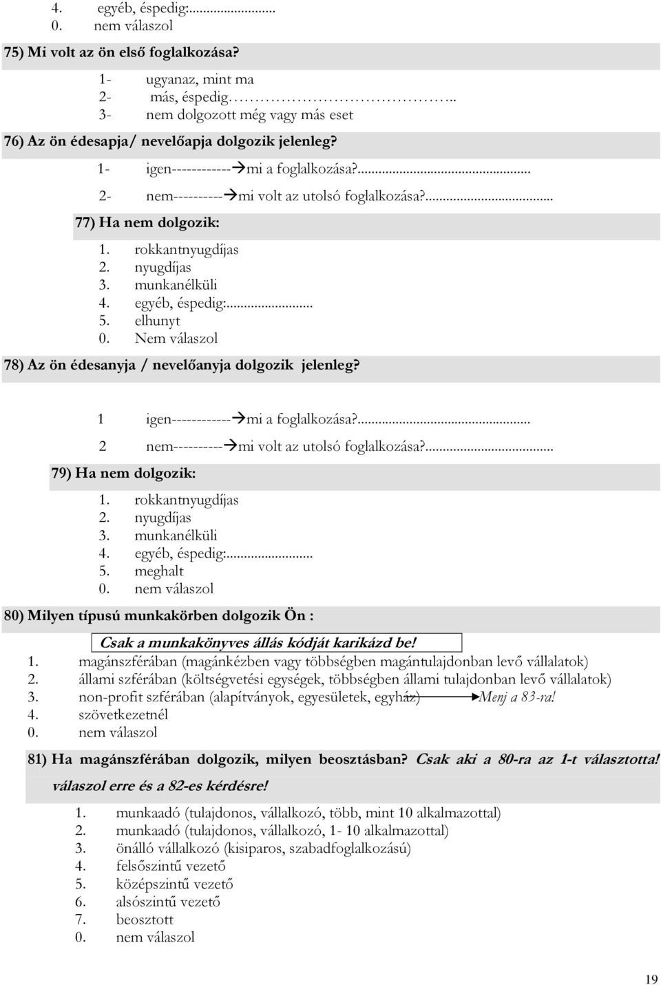 elhunyt 78) Az ön édesanyja / nevelőanyja dolgozik jelenleg? 1 igen------------ mi a foglalkozása?... 2 nem---------- mi volt az utolsó foglalkozása?... 79) Ha nem dolgozik: 1. rokkantnyugdíjas 2.