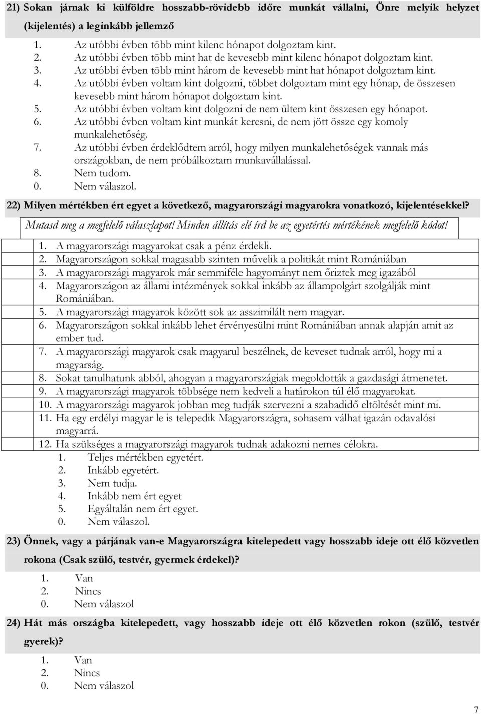 Az utóbbi évben voltam kint dolgozni, többet dolgoztam mint egy hónap, de összesen kevesebb mint három hónapot dolgoztam kint. 5.