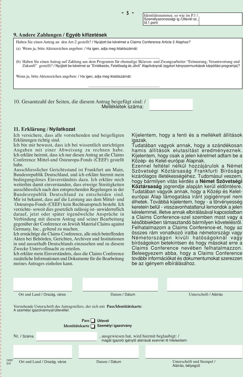 (a) Wenn ja, bitte Aktenzeichen angeben: / Ha igen, adja meg iktatûsz m t: (b) Haben Sie einen Antrag auf Zahlung aus dem Programm für ehemalige Sklaven- und Zwangsarbeiter Erinnerung, Verantwortung