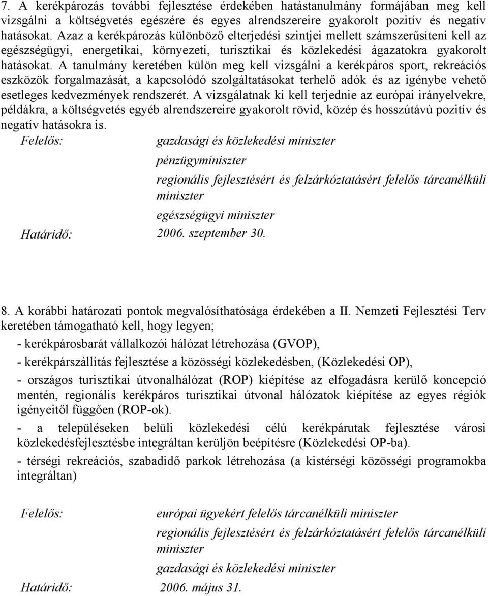 A tanulmány keretében külön meg kell vizsgálni a kerékpáros sport, rekreációs eszközök forgalmazását, a kapcsolódó szolgáltatásokat terhelő adók és az igénybe vehető esetleges kedvezmények rendszerét.