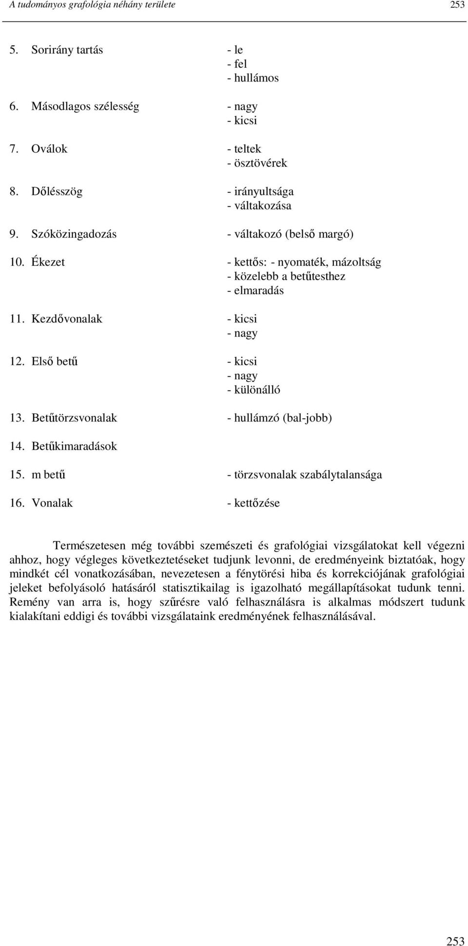 Betőtörzsvonalak - hullámzó (bal-jobb) 14. Betőkimaradások 15. m bető - törzsvonalak szabálytalansága 16.