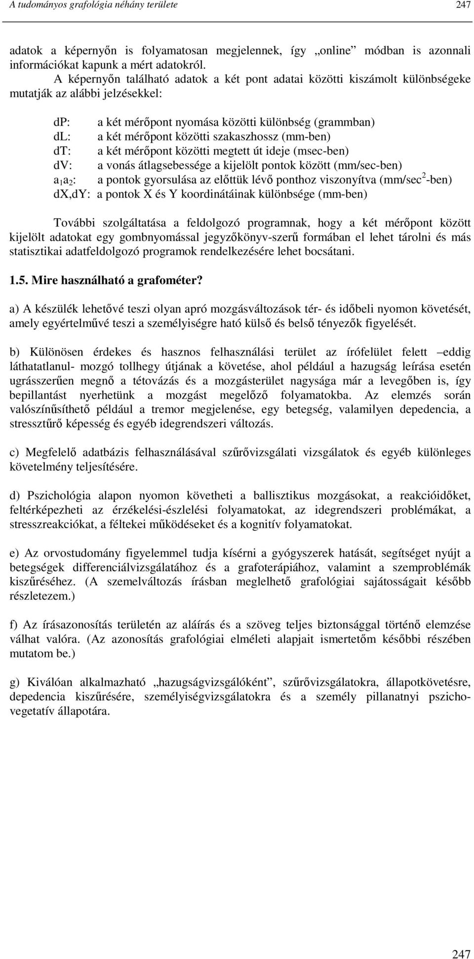 szakaszhossz (mm-ben) dt: a két mérıpont közötti megtett út ideje (msec-ben) dv: a vonás átlagsebessége a kijelölt pontok között (mm/sec-ben) a 1 a 2 : a pontok gyorsulása az elıttük lévı ponthoz