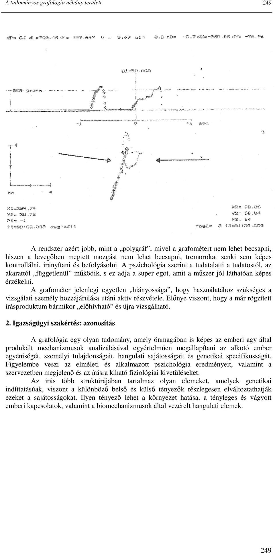 A pszichológia szerint a tudatalatti a tudatostól, az akarattól függetlenül mőködik, s ez adja a super egot, amit a mőszer jól láthatóan képes érzékelni.